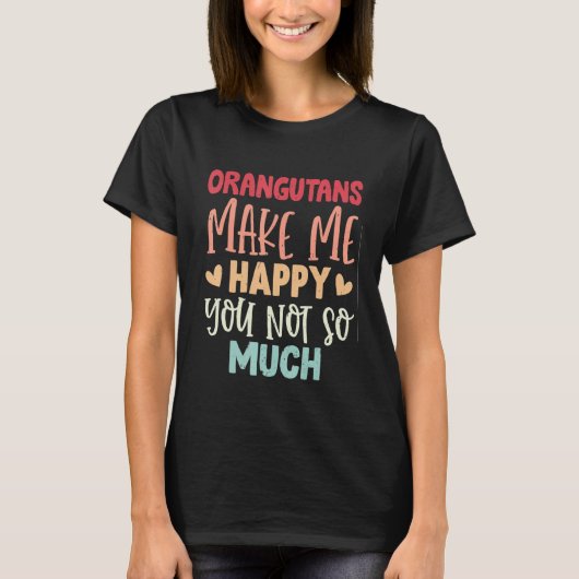 Orangutans Make Me Happy You Not So Much Orangutan Tシャツ (正面)