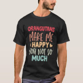 Orangutans Make Me Happy You Not So Much Orangutan Tシャツ (正面)