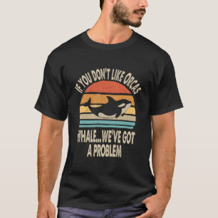 Orcasもし Whaleが好きじゃない問題が得ある Tシャツ