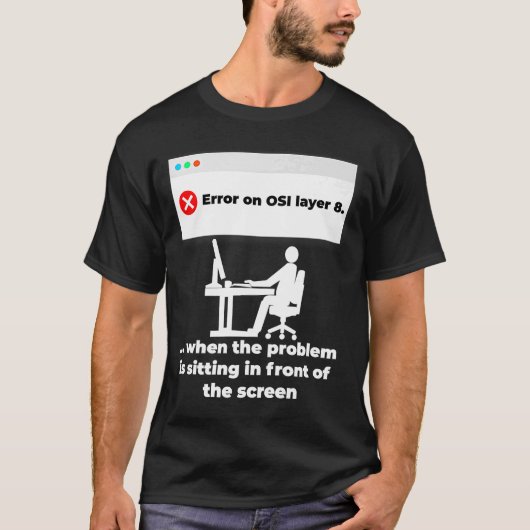 OSIレイヤー8の人間のインターフェース上のエラー Tシャツ (正面)