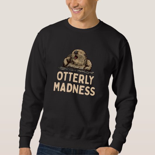 Otterly Madness Otter  Sayings Otters Quote スウェットシャツ (正面)