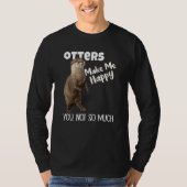 Otters Make Me Happy You Not So Much Otter Tシャツ (正面)