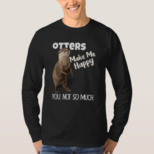 Otters Make Me Happy You Not So Much Otter Tシャツ (正面)