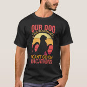 Our Dog Is The Reason Why We Can't Go On Vacations Tシャツ (正面)