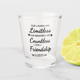 Our Laughs Are Limitless Friendship Quote ショットグラス