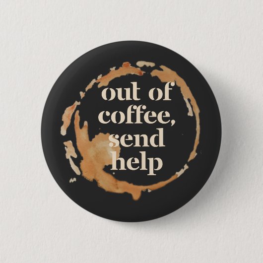 Out of Coffee Send Help Funny Caffeine Addict 缶バッジ (正面)