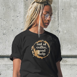 Out of Coffee Send Help Funny Caffeine Addict Tシャツ