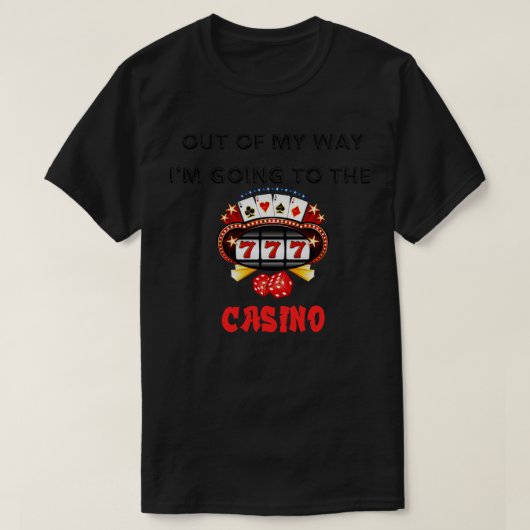Out of My Way Im Going the Casino Tシャツ (デザイン正面)