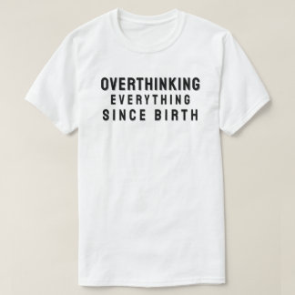 Overthinking everything since birth tシャツ