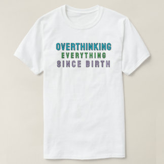 Overthinking everything since birth tシャツ