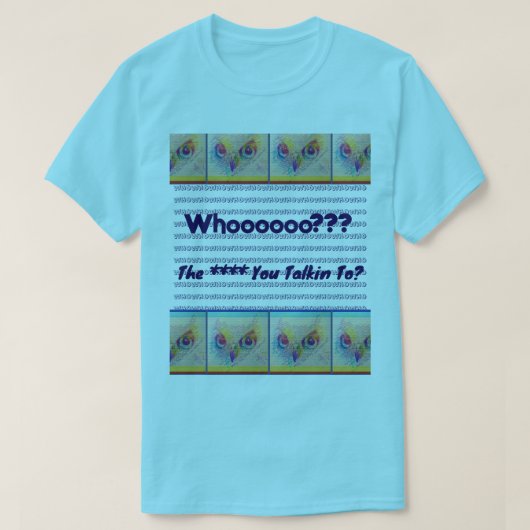 Owl eyes 'Who you talkin to?" Tシャツ (デザイン正面)