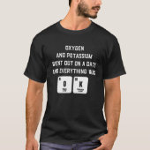 Oxygen and Potassium  chemistry quotes Tシャツ (正面)