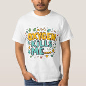 Oxygen Kills Me Funny Dark Humor Tee Tシャツ (正面)