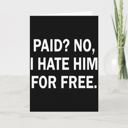 Paid No I Hate Him For - Funny Sarcasm カード (正面)