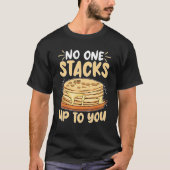 Pancake Maker No One Stacks Up To You Tシャツ (正面)