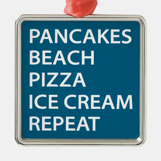 Pancakes Beach Pizza Ice Cream Repeat メタルオーナメント (正面)