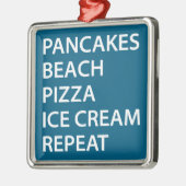Pancakes Beach Pizza Ice Cream Repeat メタルオーナメント (左)