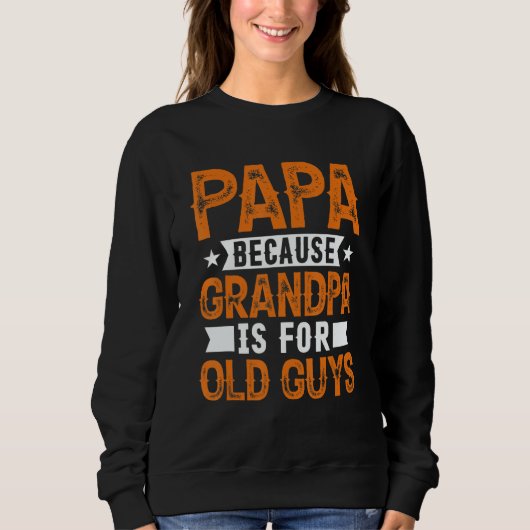 Papa Because Grandpa Is For Old Guys Fathers Day スウェットシャツ (正面)