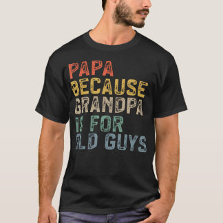 Papa Because Grandpa Is For Old Guys Funny Dad Tシャツ