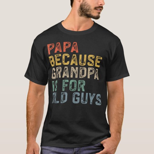 Papa Because Grandpa Is For Old Guys Funny Dad Tシャツ (正面)
