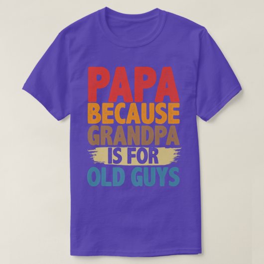 Papa Because Grandpa is For Old Guys Funny Fathers Tシャツ (デザイン正面)