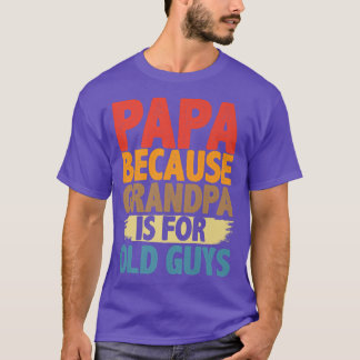 Papa Because Grandpa is For Old Guys Funny Fathers Tシャツ