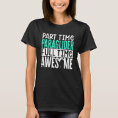 Paragliding Part Time Paraglider Full Time Awesome Tシャツ (正面)