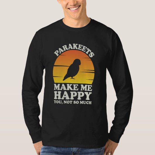 Parakeets Make Me Happy Parakeet Clothes Parakeet Tシャツ (正面)
