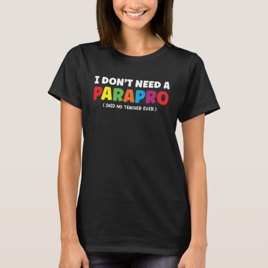 Paraprofessional私はパラプロは必要はないNo Te Tシャツ (正面)