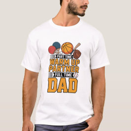 Part Time Warm Up Partner Full Time Dad Tシャツ