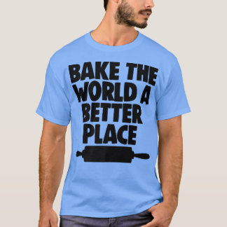 Pastries Baking Lover Baker Bake The World A Bette Tシャツ