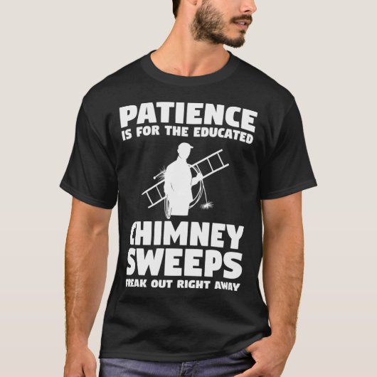 Patience Is For The Educated Chimney Sweeps Freak  Tシャツ (正面)