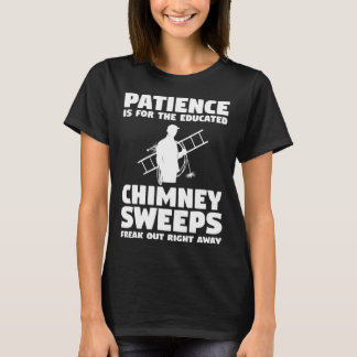 Patience Is For The Educated Chimney Sweeps Freak  Tシャツ