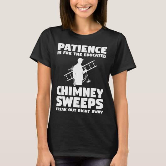 Patience Is For The Educated Chimney Sweeps Freak  Tシャツ (正面)