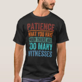 Patience What You Have When There Are Too Many Wit Tシャツ (正面)