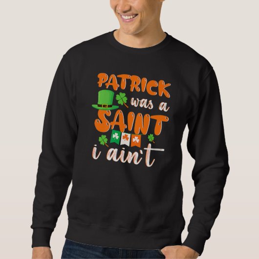 Patrick Was A saint I Ain't St Patricks Day For Me スウェットシャツ (正面)