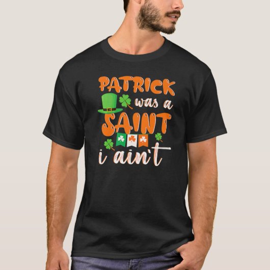 Patrick Was A saint I Ain't St Patricks Day For Me Tシャツ (正面)