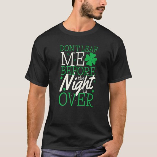 Patrick's Day Don't Leaf Me Before The Night Is Ov Tシャツ (正面)