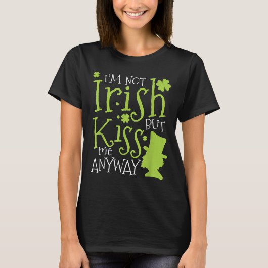 Patrick's Day I'm Not Irish But Kiss Me Anyway  Tシャツ (正面)