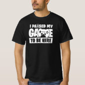 Paused my game to be here Funny Gamer Quote Tシャツ (正面)