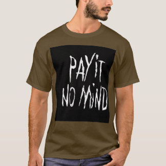 PAY IT NO MIND Tシャツ