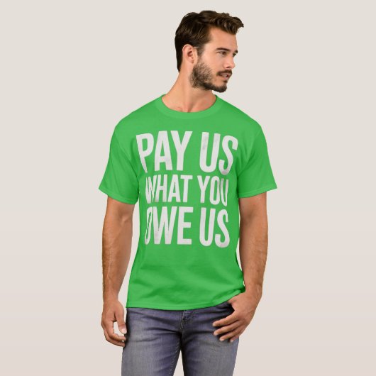 Pay Us What You Owe Us Tシャツ (正面フル)