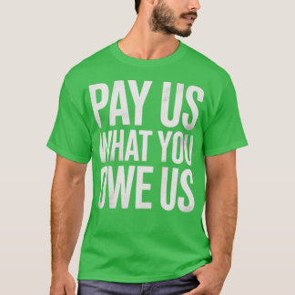 Pay Us What You Owe Us Tシャツ