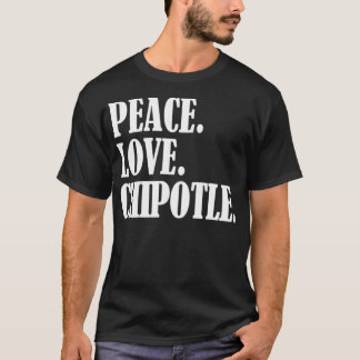 Peace Love Chipotle For Chipotle Lovers  Eat Chipo Tシャツ
