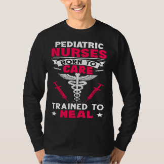 Pediatric Nurses Born to Care Trained to Heal Tシャツ