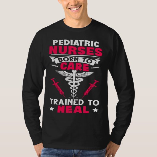 Pediatric Nurses Born to Care Trained to Heal Tシャツ (正面)