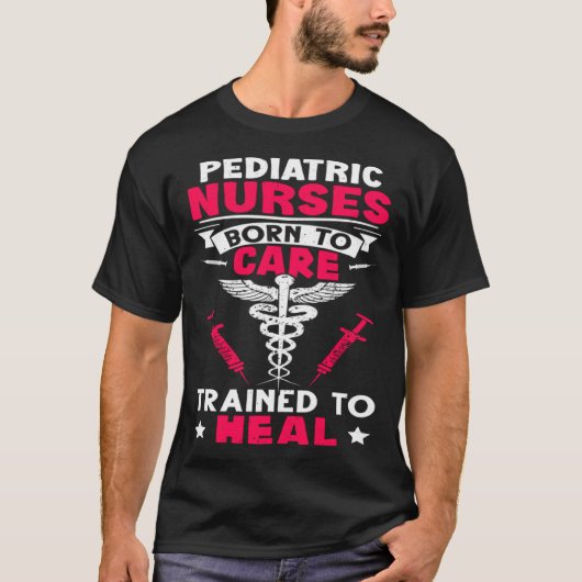 Pediatric Nurses Born to Care Trained to Heal Tシャツ (正面)