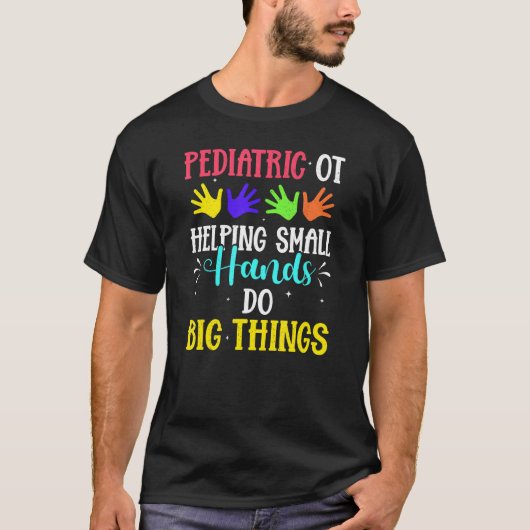 Pediatric Ot Helping Small Hands Do Big Things Tシャツ (正面)