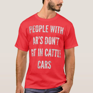 People With ARs Dont Get In Cattle Cars (49) Tシャツ