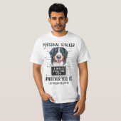 Personal Stalker Dog Bernese Mountain I Will Follo Tシャツ (正面フル)